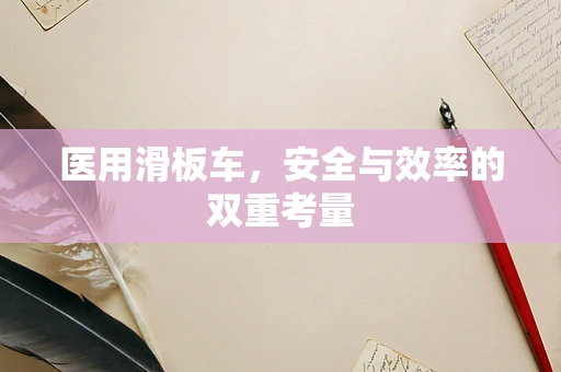 医用滑板车，安全与效率的双重考量