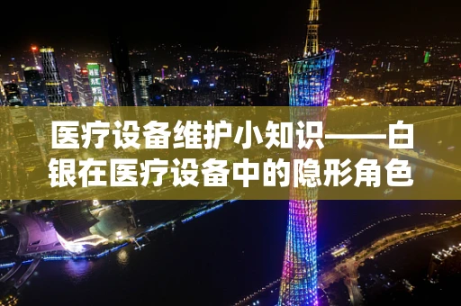 医疗设备维护小知识——白银在医疗设备中的隐形角色