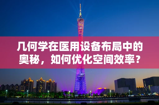 几何学在医用设备布局中的奥秘，如何优化空间效率？