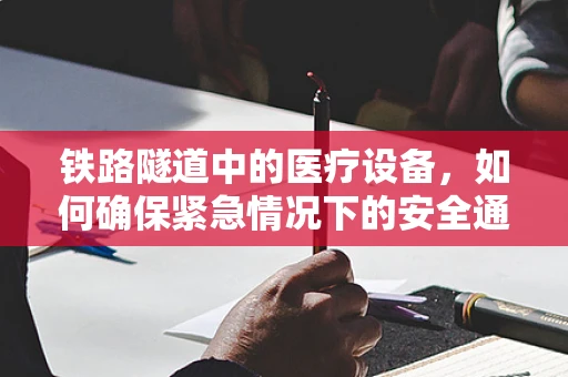 铁路隧道中的医疗设备，如何确保紧急情况下的安全通行？