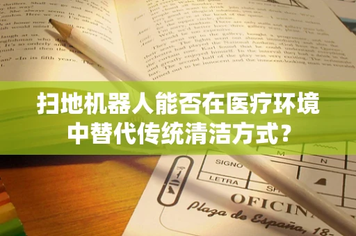 扫地机器人能否在医疗环境中替代传统清洁方式？