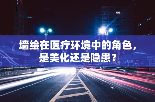 墙绘在医疗环境中的角色，是美化还是隐患？