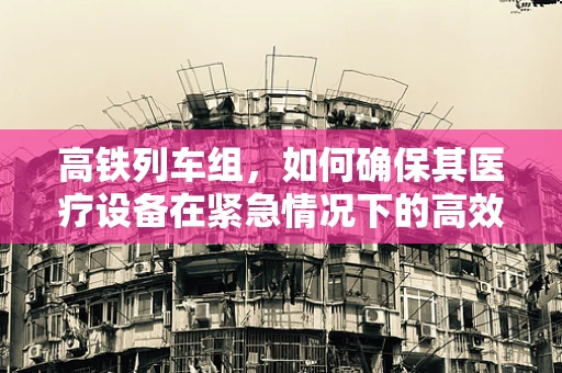 高铁列车组，如何确保其医疗设备在紧急情况下的高效运行？