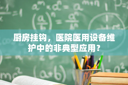 厨房挂钩，医院医用设备维护中的非典型应用？