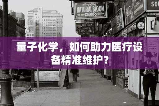 量子化学，如何助力医疗设备精准维护？