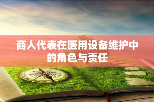 商人代表在医用设备维护中的角色与责任