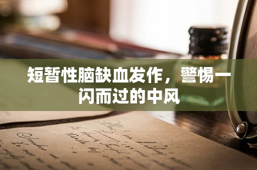 短暂性脑缺血发作，警惕一闪而过的中风