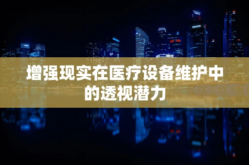 增强现实在医疗设备维护中的透视潜力