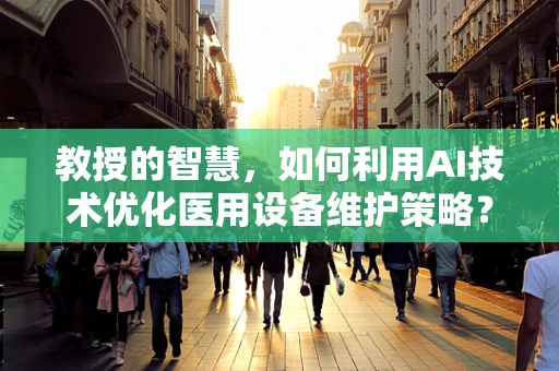 教授的智慧，如何利用AI技术优化医用设备维护策略？