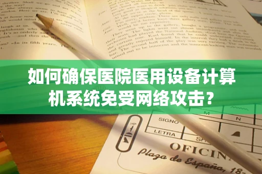 如何确保医院医用设备计算机系统免受网络攻击？