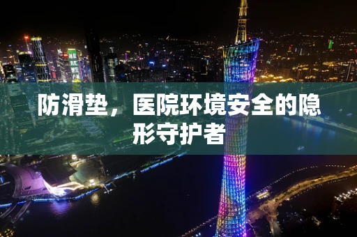 防滑垫，医院环境安全的隐形守护者