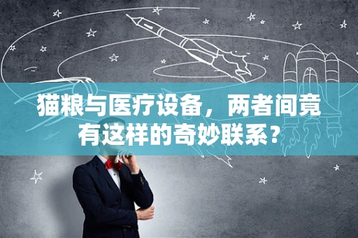 猫粮与医疗设备，两者间竟有这样的奇妙联系？