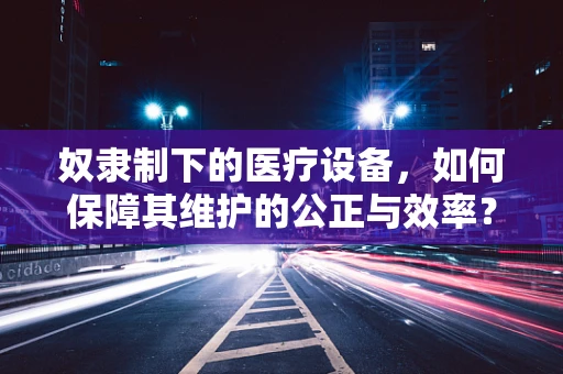 奴隶制下的医疗设备，如何保障其维护的公正与效率？