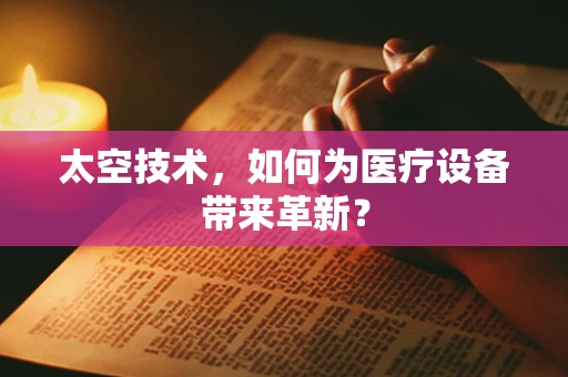 太空技术，如何为医疗设备带来革新？