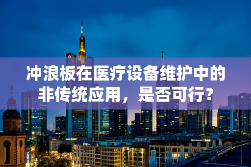 冲浪板在医疗设备维护中的非传统应用，是否可行？