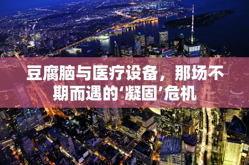 豆腐脑与医疗设备，那场不期而遇的‘凝固’危机