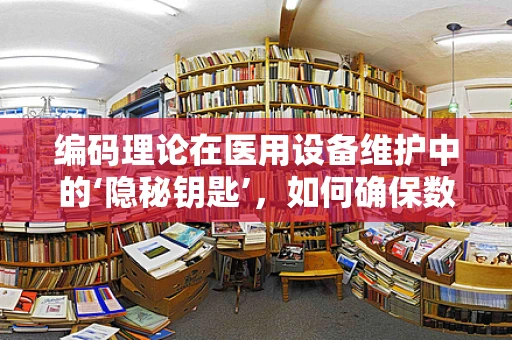 编码理论在医用设备维护中的‘隐秘钥匙’，如何确保数据传输的准确性？