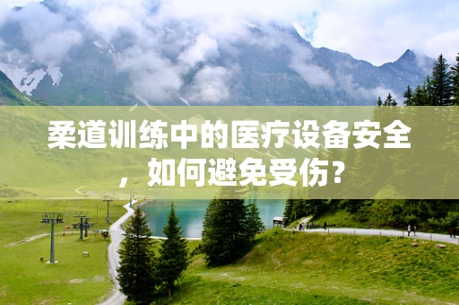 柔道训练中的医疗设备安全，如何避免受伤？