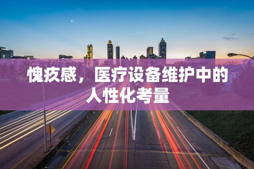 愧疚感，医疗设备维护中的人性化考量