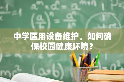 中学医用设备维护，如何确保校园健康环境？