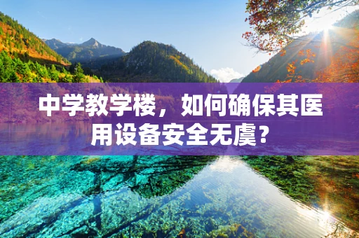 中学教学楼，如何确保其医用设备安全无虞？