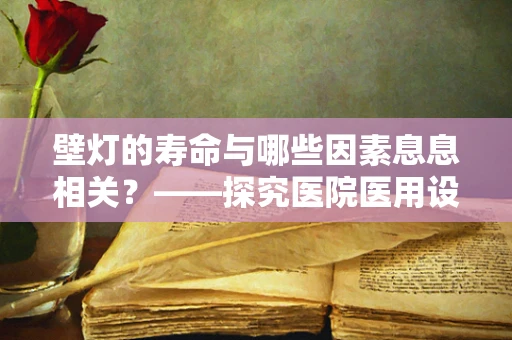 壁灯的寿命与哪些因素息息相关？——探究医院医用设备维护的细节