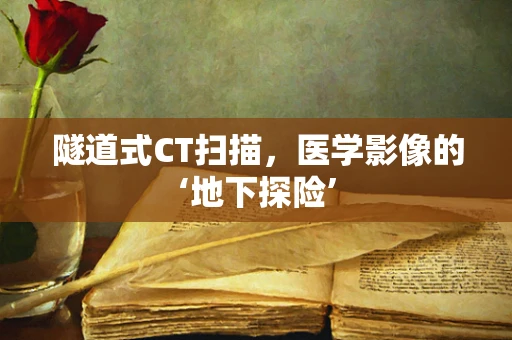 隧道式CT扫描，医学影像的‘地下探险’