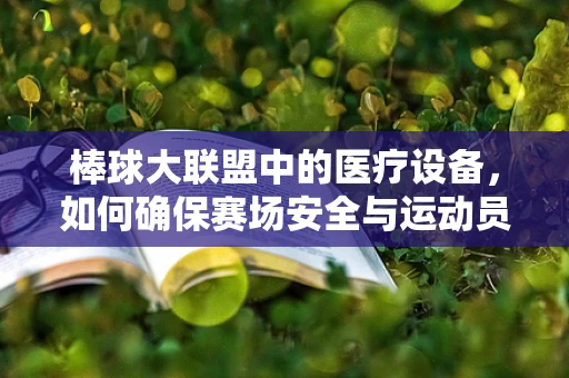 棒球大联盟中的医疗设备，如何确保赛场安全与运动员健康？