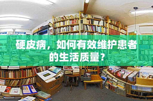 硬皮病，如何有效维护患者的生活质量？
