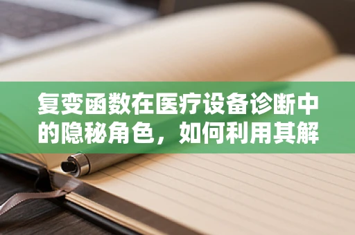 复变函数在医疗设备诊断中的隐秘角色，如何利用其解析性优化检测算法？