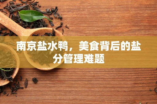南京盐水鸭，美食背后的盐分管理难题