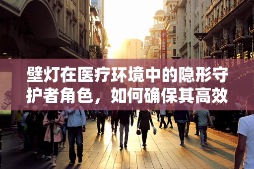 壁灯在医疗环境中的隐形守护者角色，如何确保其高效稳定运行？