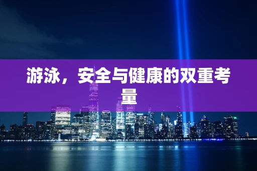 游泳，安全与健康的双重考量