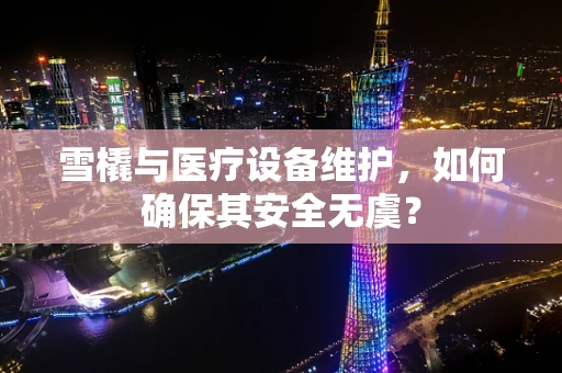 雪橇与医疗设备维护，如何确保其安全无虞？