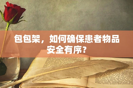 包包架，如何确保患者物品安全有序？