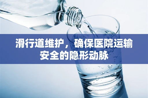 滑行道维护，确保医院运输安全的隐形动脉