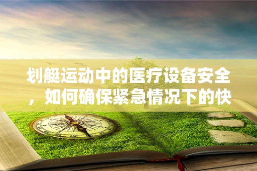 划艇运动中的医疗设备安全，如何确保紧急情况下的快速响应？