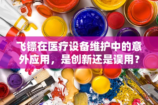 飞镖在医疗设备维护中的意外应用，是创新还是误用？