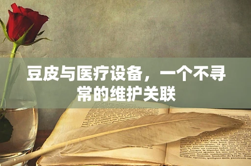 豆皮与医疗设备，一个不寻常的维护关联