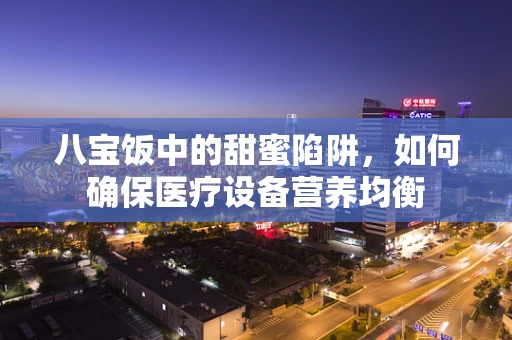八宝饭中的甜蜜陷阱，如何确保医疗设备营养均衡