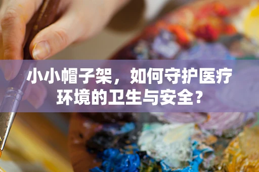 小小帽子架，如何守护医疗环境的卫生与安全？