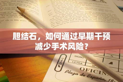 胆结石，如何通过早期干预减少手术风险？