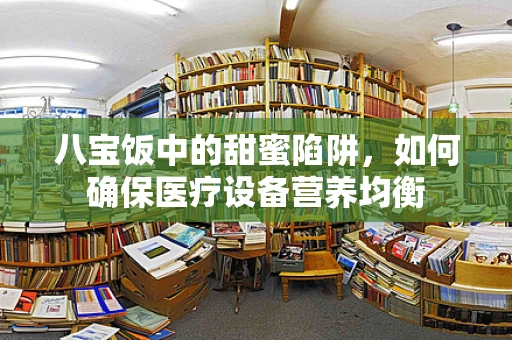 八宝饭中的甜蜜陷阱，如何确保医疗设备营养均衡