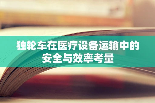 独轮车在医疗设备运输中的安全与效率考量