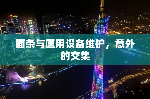 面条与医用设备维护，意外的交集