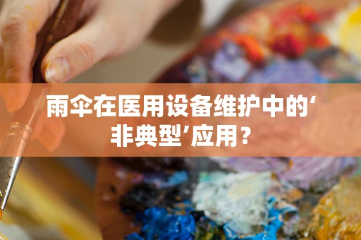雨伞在医用设备维护中的‘非典型’应用？