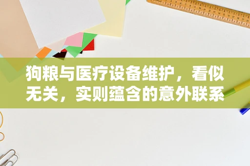 狗粮与医疗设备维护，看似无关，实则蕴含的意外联系
