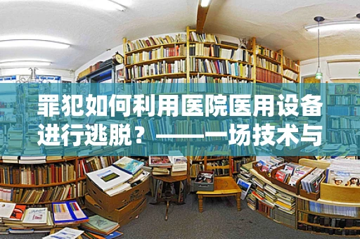 罪犯如何利用医院医用设备进行逃脱？——一场技术与法律的较量