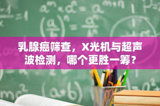 乳腺癌筛查，X光机与超声波检测，哪个更胜一筹？