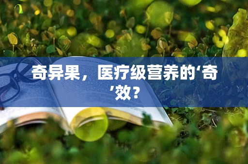 奇异果，医疗级营养的‘奇’效？